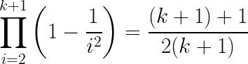 \LARGE \prod_{i=2}^{k+1}\left ( 1 - \frac{1}{i^{2}} \right ) = \frac{(k+1) +1}{2(k+1)}